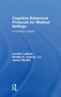Cognitive Behavioral Protocols for Medical Settings : A Clinician's Guide - Book