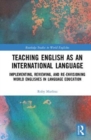 Teaching English as an International Language : Implementing, Reviewing, and Re-Envisioning World Englishes in Language Education - Book