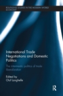 International Trade Negotiations and Domestic Politics : The Intermestic Politics of Trade Liberalization - Book
