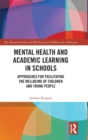Mental Health and Academic Learning in Schools : Approaches for Facilitating the Wellbeing of Children and Young People. - Book