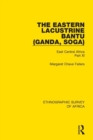 The Eastern Lacustrine Bantu (Ganda, Soga) : East Central Africa Part XI - Book