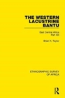 The Western Lacustrine Bantu (Nyoro, Toro, Nyankore, Kiga, Haya and Zinza with Sections on the Amba and Konjo) : East Central Africa Part XIII - Book