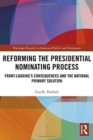 Reforming the Presidential Nominating Process : Front-Loading's Consequences and the National Primary Solution - Book