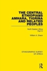 The Central Ethiopians, Amhara, Tigrina and Related Peoples : North Eastern Africa Part IV - Book
