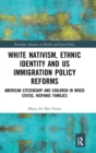 White Nativism, Ethnic Identity and US Immigration Policy Reforms : American Citizenship and Children in Mixed Status, Hispanic Families - Book