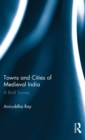 Towns and Cities of Medieval India : A Brief Survey - Book