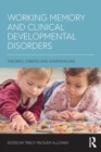 Working Memory and Clinical Developmental Disorders : Theories, Debates and Interventions - Book