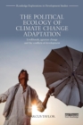 The Political Ecology of Climate Change Adaptation : Livelihoods, agrarian change and the conflicts of development - Book