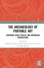 The Archaeology of Portable Art : Southeast Asian, Pacific, and Australian Perspectives - Book