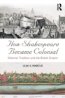 How Shakespeare Became Colonial : Editorial Tradition and the British Empire - Book