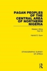 Pagan Peoples of the Central Area of Northern Nigeria : Western Africa Part XII - Book