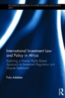 International Investment Law and Policy in Africa : Exploring a Human Rights Based Approach to Investment Regulation and Dispute Settlement - Book