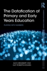 The Datafication of Primary and Early Years Education : Playing with Numbers - Book