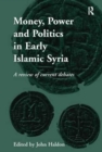 Money, Power and Politics in Early Islamic Syria : A Review of Current Debates - Book