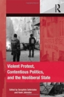 Violent Protest, Contentious Politics, and the Neoliberal State - Book