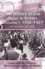 The History of Live Music in Britain, Volume I: 1950-1967 : From Dance Hall to the 100 Club - Book