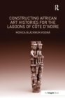 Constructing African Art Histories for the Lagoons of Cote d'Ivoire - Book