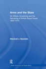 Arms and the State : Sir William Armstrong and the Remaking of British Naval Power, 1854-1914 - Book