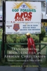Transforming Masculinities in African Christianity : Gender Controversies in Times of AIDS - Book