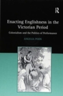 Enacting Englishness in the Victorian Period : Colonialism and the Politics of Performance - Book