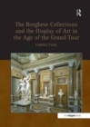 The Borghese Collections and the Display of Art in the Age of the Grand Tour - Book