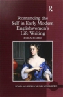 Romancing the Self in Early Modern Englishwomen's Life Writing - Book