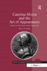 Caterina Sforza and the Art of Appearances : Gender, Art and Culture in Early Modern Italy - Book