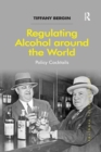 Regulating Alcohol around the World : Policy Cocktails - Book