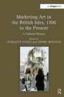 Marketing Art in the British Isles, 1700 to the Present : A Cultural History - Book