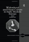 Widowhood and Visual Culture in Early Modern Europe - Book