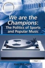 We are the Champions: The Politics of Sports and Popular Music - Book