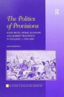 The Politics of Provisions : Food Riots, Moral Economy, and Market Transition in England, c. 1550–1850 - Book