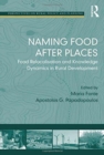 Naming Food After Places : Food Relocalisation and Knowledge Dynamics in Rural Development - Book