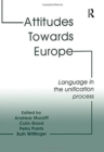 Attitudes Towards Europe : Language in the Unification Process - Book