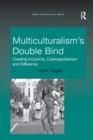 Multiculturalism's Double-Bind : Creating Inclusivity, Cosmopolitanism and Difference - Book