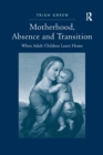 Motherhood, Absence and Transition : When Adult Children Leave Home - Book
