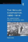 The Skilled Compositor, 1850-1914 : An Aristocrat Among Working Men - Book