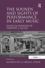 The Sounds and Sights of Performance in Early Music : Essays in Honour of Timothy J. McGee - Book