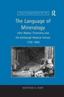The Language of Mineralogy : John Walker, Chemistry and the Edinburgh Medical School, 1750-1800 - Book