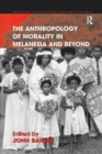 The Anthropology of Morality in Melanesia and Beyond - Book