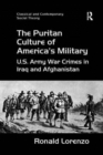 The Puritan Culture of America's Military : U.S. Army War Crimes in Iraq and Afghanistan - Book