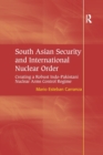 South Asian Security and International Nuclear Order : Creating a Robust Indo-Pakistani Nuclear Arms Control Regime - Book