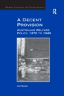 A Decent Provision : Australian Welfare Policy, 1870 to 1949 - Book