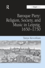 Baroque Piety: Religion, Society, and Music in Leipzig, 1650-1750 - Book