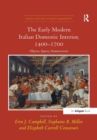 The Early Modern Italian Domestic Interior, 1400–1700 : Objects, Spaces, Domesticities - Book