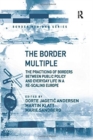 The Border Multiple : The Practicing of Borders between Public Policy and Everyday Life in a Re-scaling Europe - Book