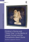 Children's Stories and 'Child-Time' in the Works of Joseph Cornell and the Transatlantic Avant-Garde - Book