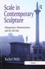 Scale in Contemporary Sculpture : Enlargement, Miniaturisation and the Life-Size - Book