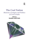 The Coal Nation : Histories, Ecologies and Politics of Coal in India - Book