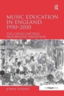 Music Education in England, 1950-2010 : The Child-Centred Progressive Tradition - Book